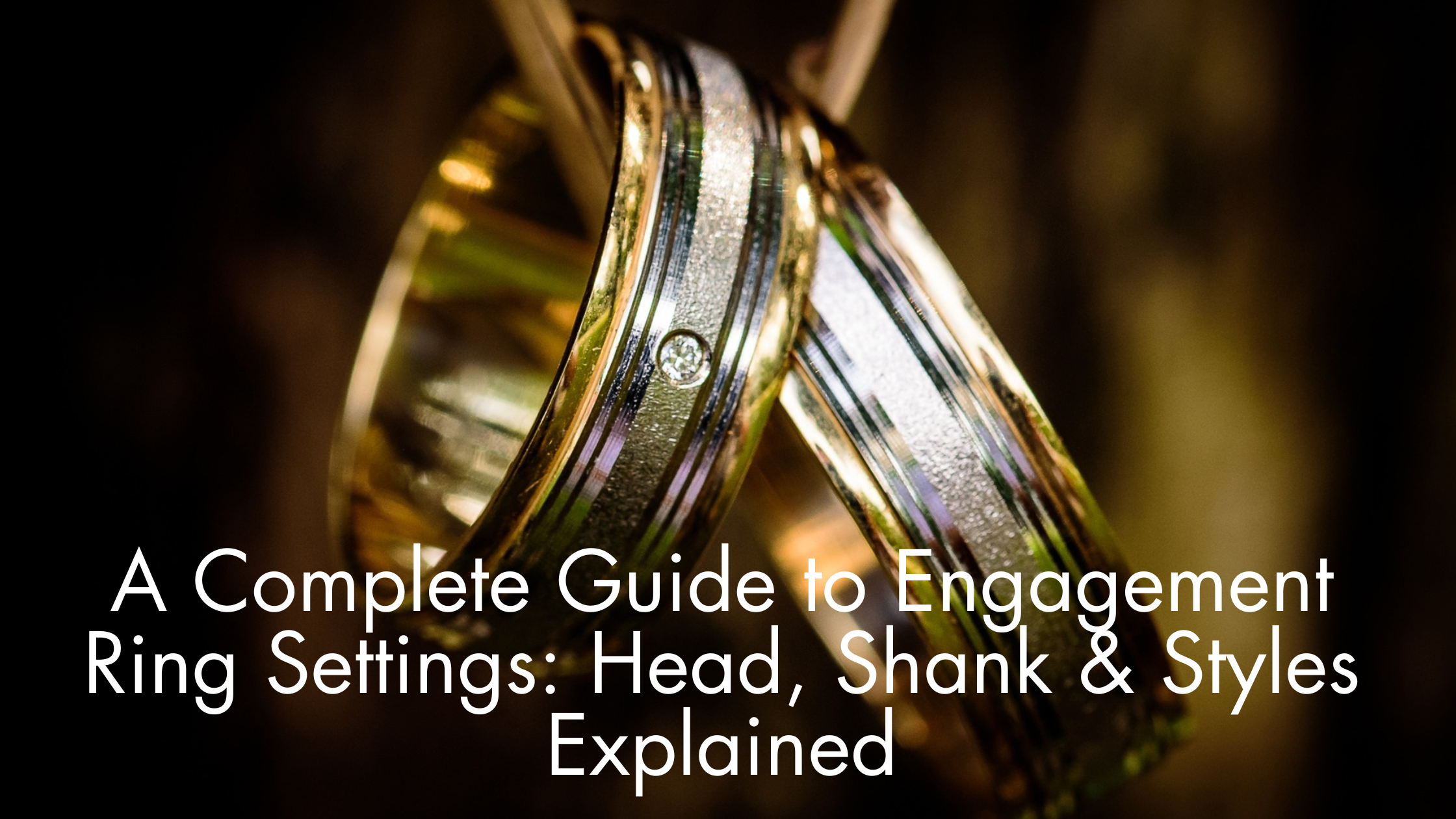 A Complete Guide to Engagement Ring Settings : Head, Shank & Styles Explained