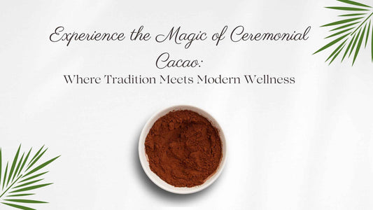 Experience the Magic of Ceremonial Cacao: Where Tradition Meets Modern Wellness