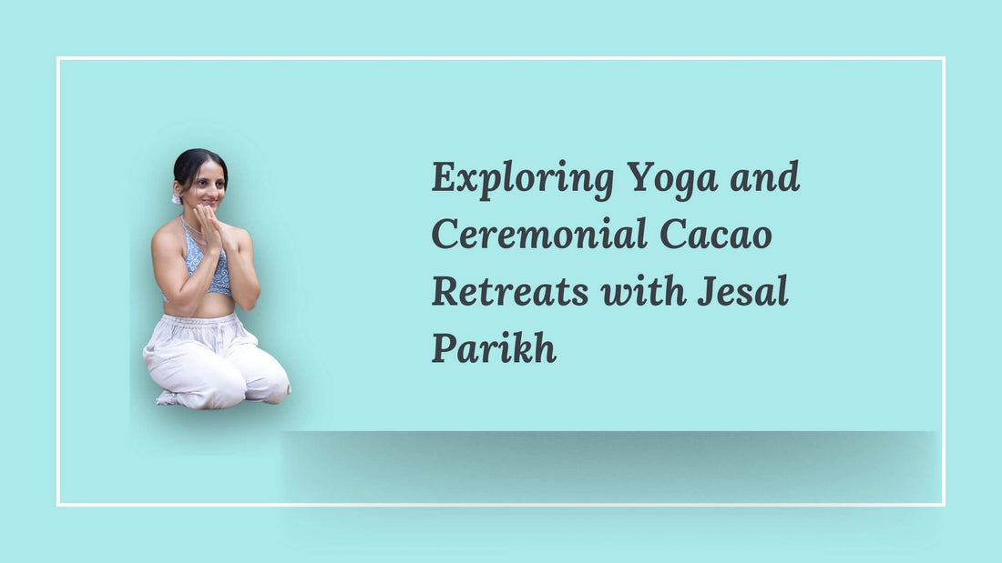 Exploring Yoga and Ceremonial Cacao Retreats with Jesal Parikh