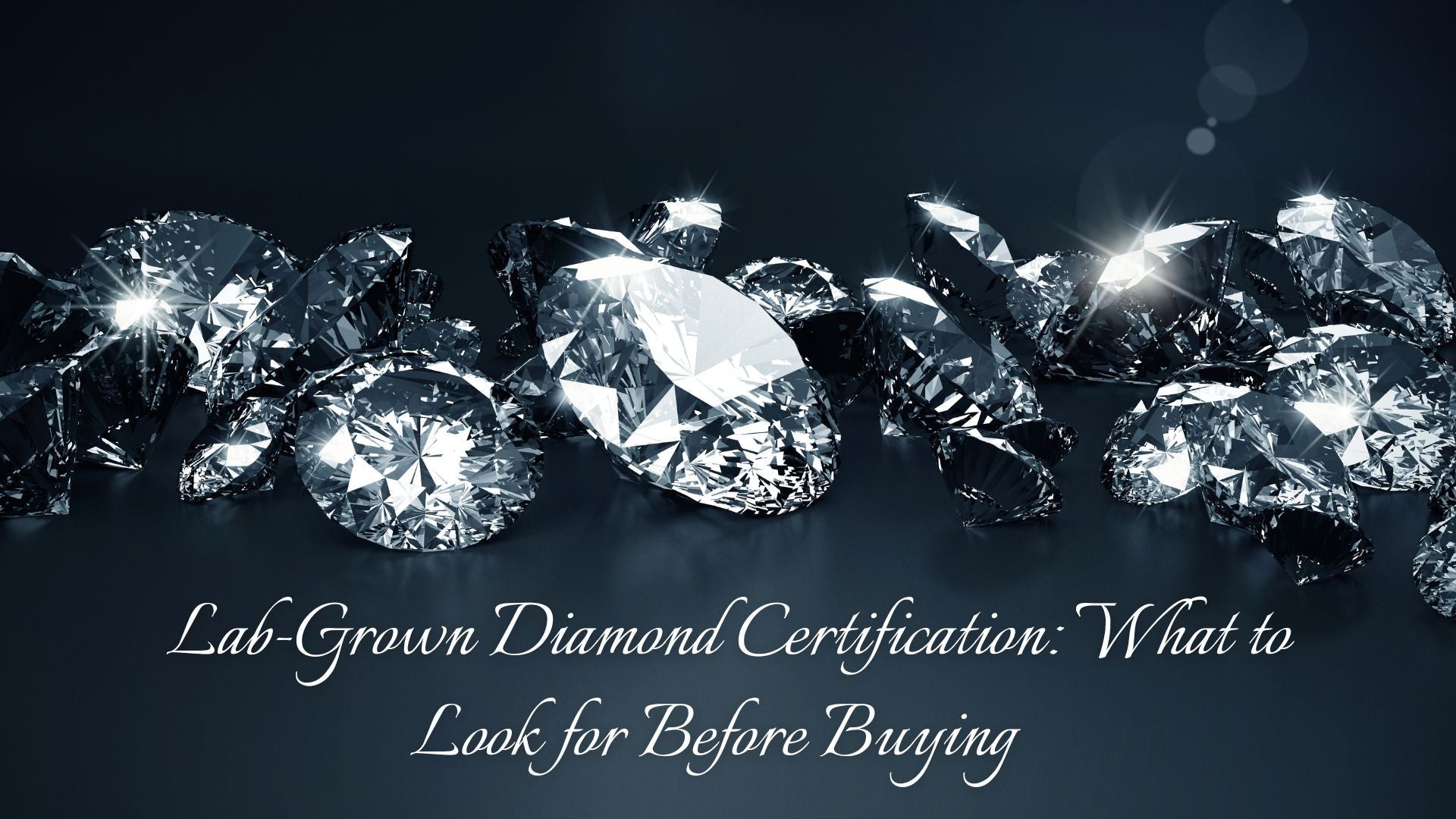 Lab-Grown Diamond Certification : What to Look for Before Buying