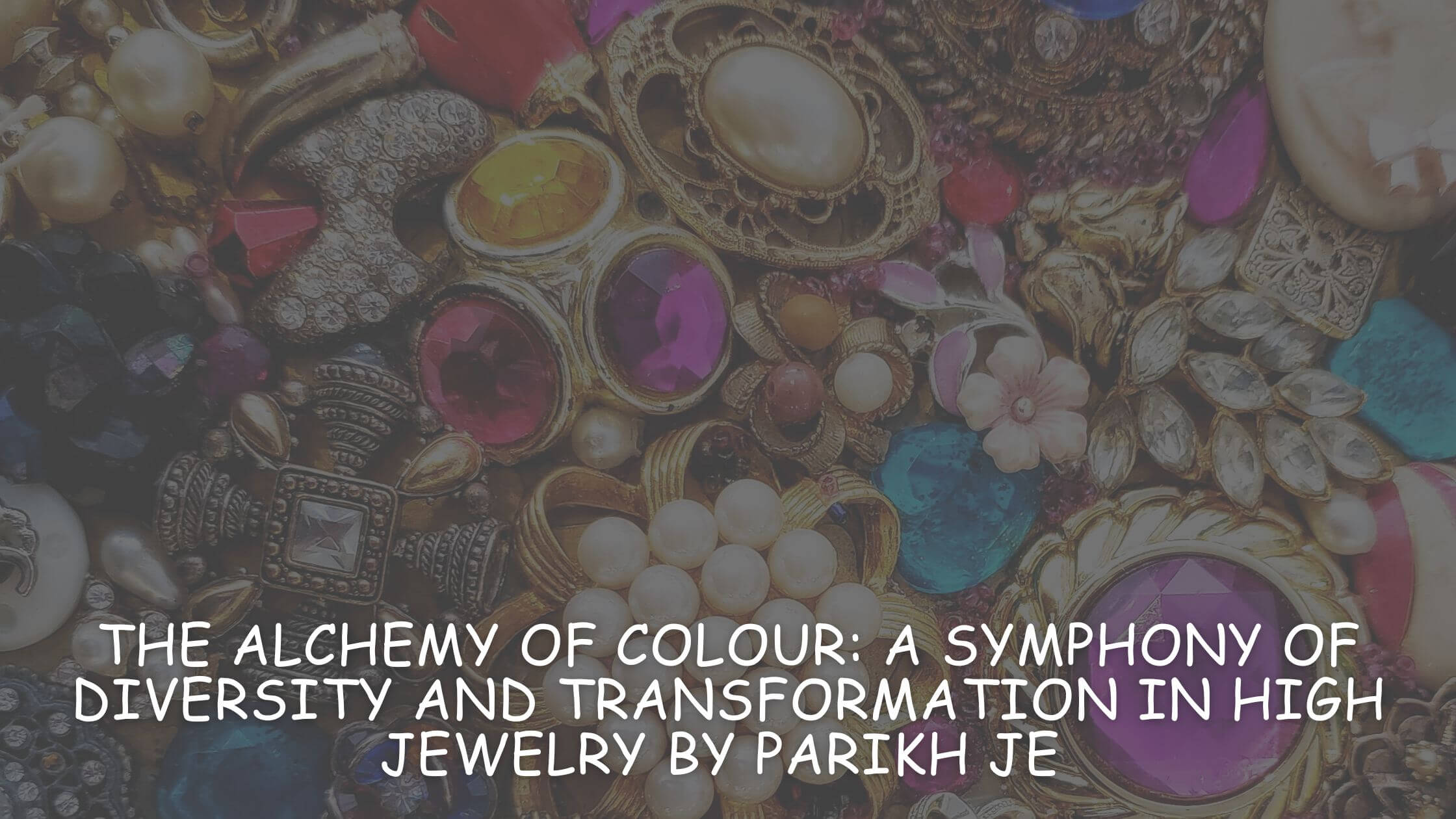 The Alchemy of Colour : A Symphony of Diversity and Transformation in High Jewelry by Parikh Je