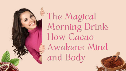 The Magical Morning Drink: How Cacao Awakens Mind and Body