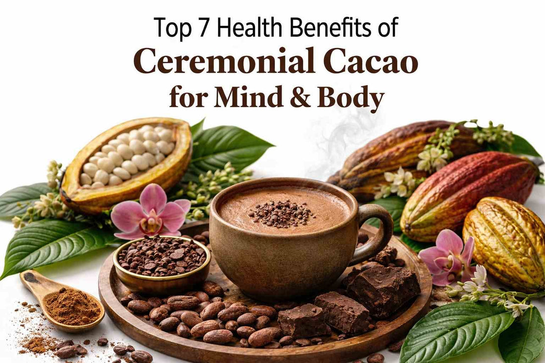 Top 7 Health Benefits of Ceremonial Cacao for Mind & Body