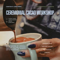 Ceremonial Cacao Workshop